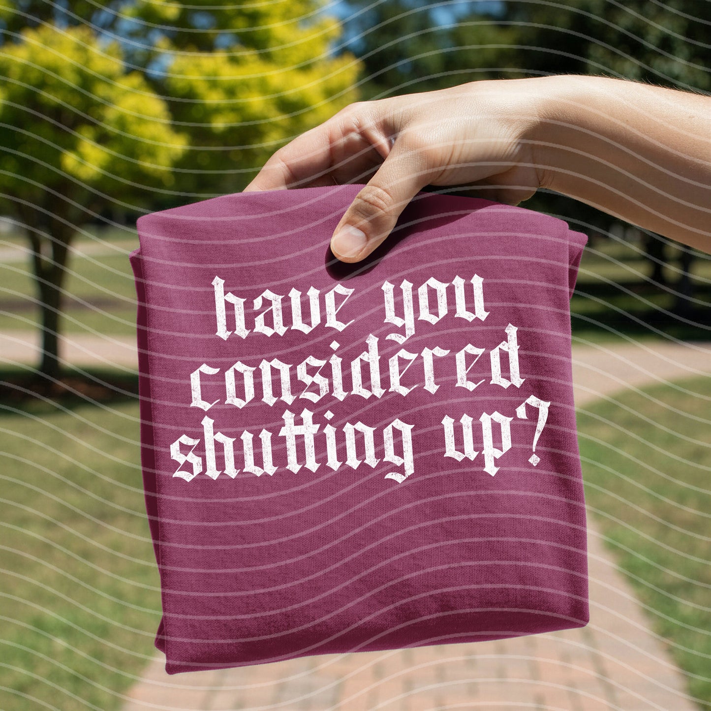 Have You Considered Shutting Up Graphic Tee