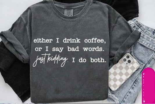 Either I Drink Coffee or I Say Bad Words Graphic Tee
