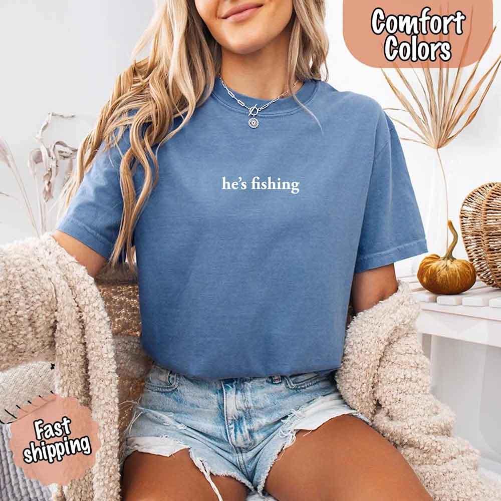 He’s Fishing Comfort Colors Tee – Funny Relaxed Fit Shirt for Women