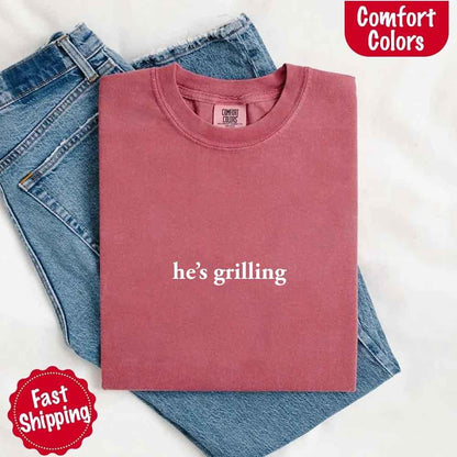 He’s Grilling – Funny Summer BBQ Comfort Color Shirt for Women
