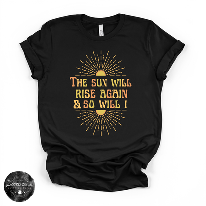 The Sun Will Rise Again and So Will I Tee | Inspirational Graphic T-Shirt