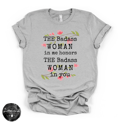 The Badass Woman in Me Honors the Badass Woman in You Tee | Empowering Graphic T-Shirt