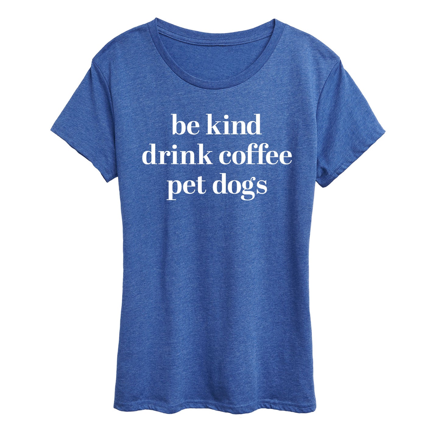 Instant Message - Be Kind Drink Coffee Pet Dogs - Women's Short Sleeve Graphic T-Shirt