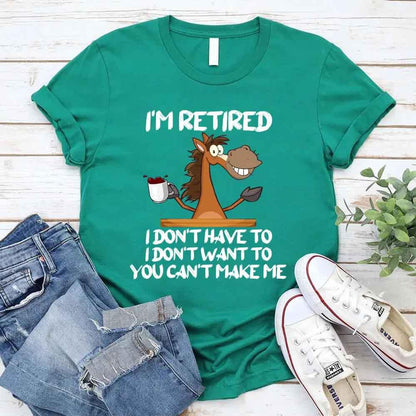 Funny Shirt - I Am Retired I Don't Have To Tee
