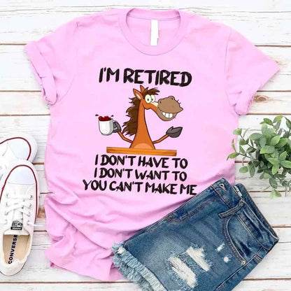 Funny Shirt - I Am Retired I Don't Have To Tee