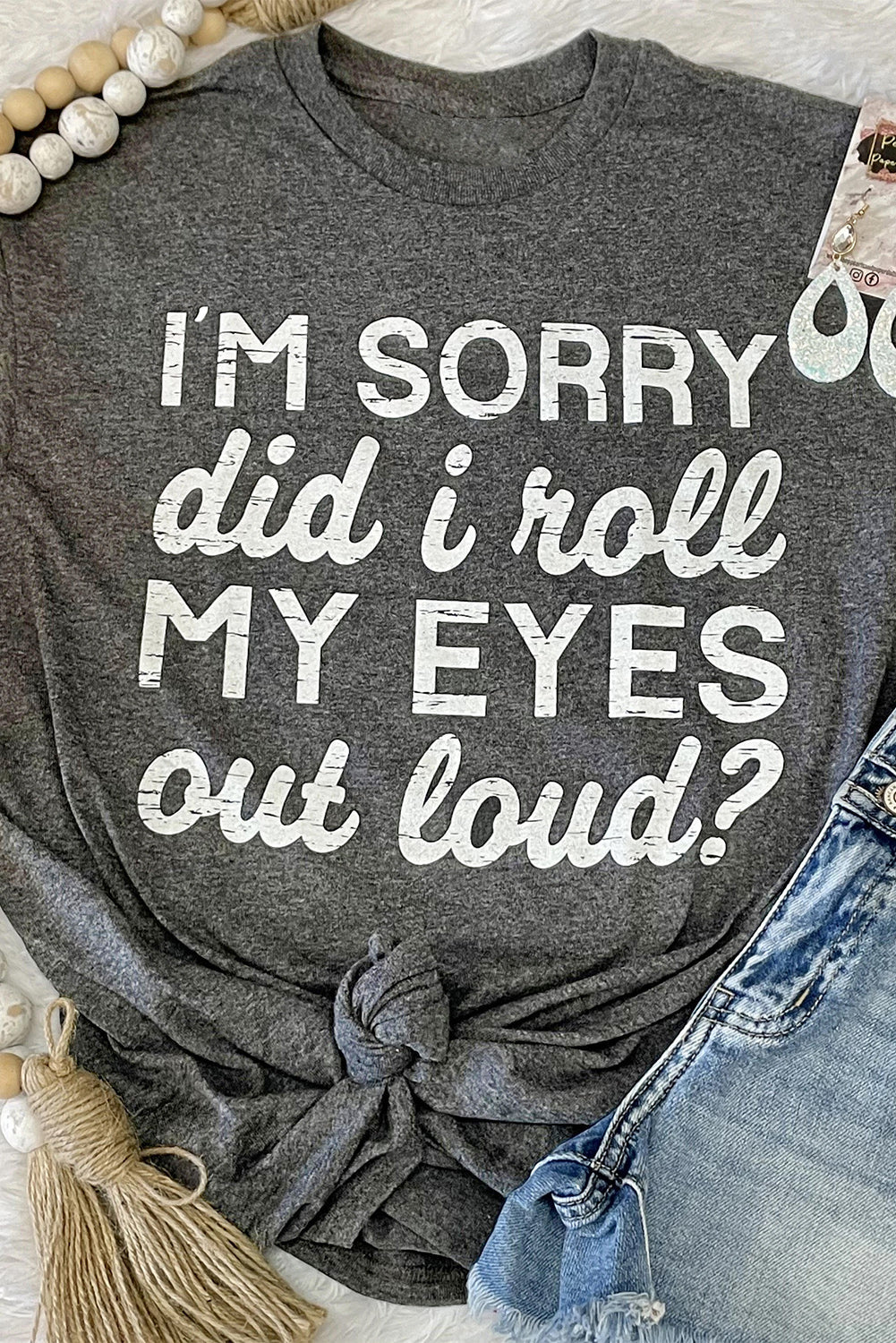 Threaded Pear Kennedi I'm Sorry Did I Roll My Eyes Out Loud T-Shirt