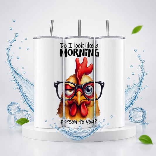 Do I Look Like a Morning Person? 20oz Skinny Tumbler – Funny Grumpy Chicken Drinkware
